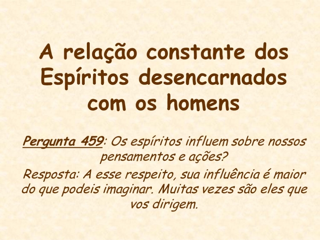 A relação constante dos Espíritos desencarnados com os homens Pergunta 459: Os espíritos influem